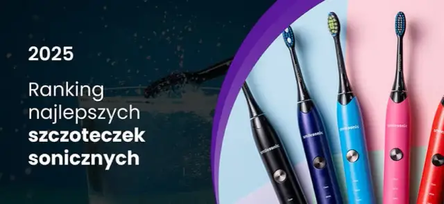 Szczoteczka soniczna: ranking TOP modeli. Jak wybrać idealną?
