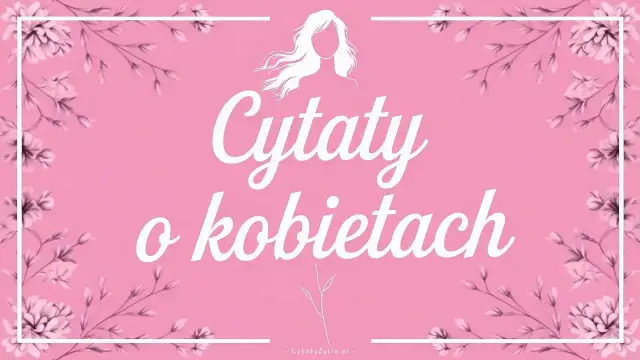 Różowe tło z kwiatową ramką i napisem "Cytaty o kobietach". Sylwetka kobiety z rozwianymi włosami.