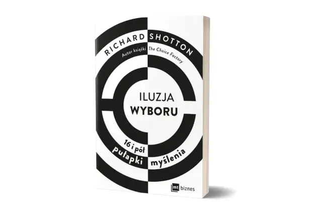 Książka "Iluzja wyboru" Richarda Shottona, autora "The Choice Factory", analizuje 16 i pół pułapek myślenia. Poznaj, co to bowaryzm i jak unikać błędów poznawczych.