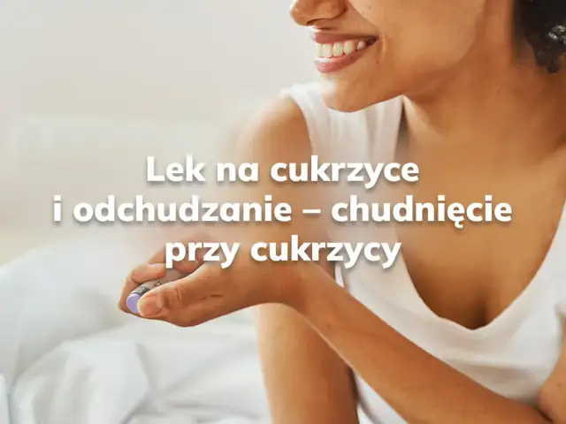 Leki na cukrzycę po którym się chudnie – skuteczne opcje dla Ciebie