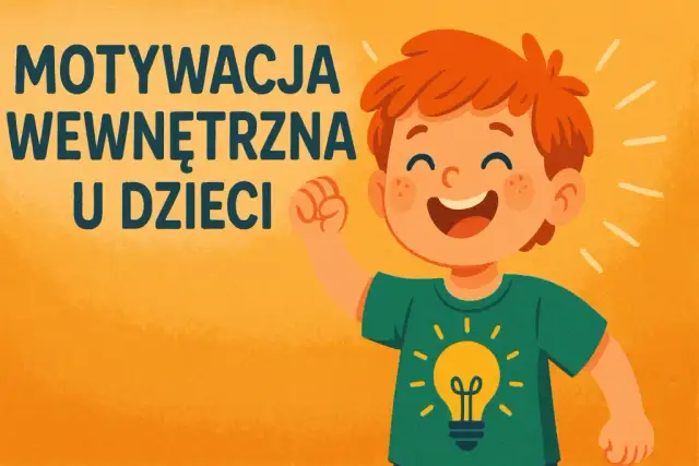 Motywacja wewnętrzna u dzieci: Jak rozpalić ich ogień do działania?