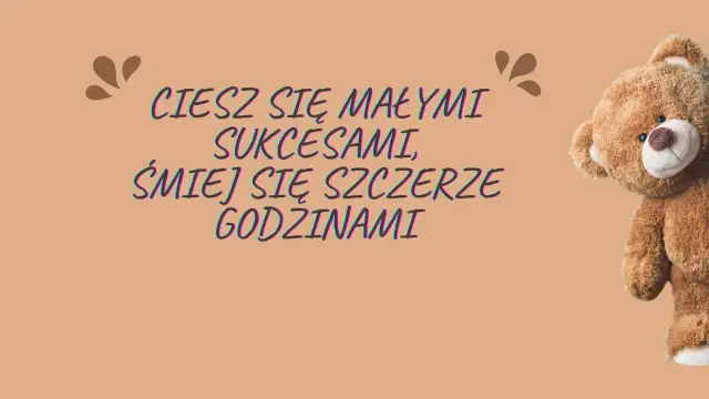 Miś z życzeniami: "Ciesz się małymi sukcesami, śmiej się szczerze godzinami". Krótkie życzenia urodzinowe dla chłopca.