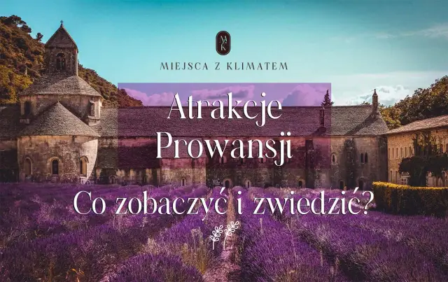 Najlepsze atrakcje w Prowansji, które musisz zobaczyć podczas wizyty