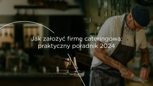 Jak założyć firmę cateringową? Poradnik Sanepid, koszty, dotacje