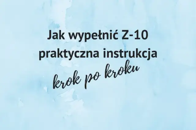 Jak wypełnić formularz Z-10 po ustaniu zatrudnienia, aby uniknąć problemów