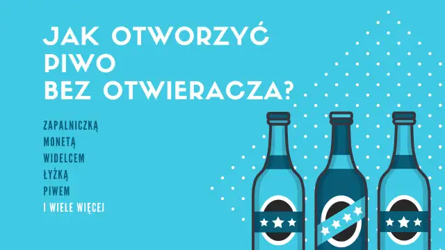 Jak otworzyć butelkę z kapslem bez otwieracza - proste metody