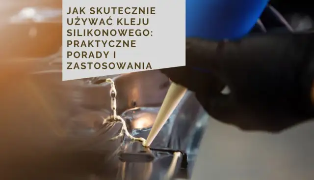 Klejenie silikonu: Jak to zrobić, by trzymało? Poradnik eksperta