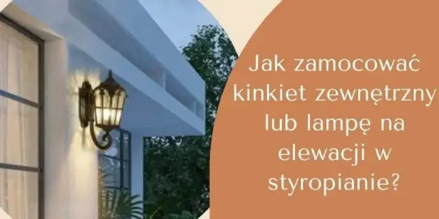 Jak prawidłowo przymocować lampę do elewacji - poradnik dla majsterkowiczów