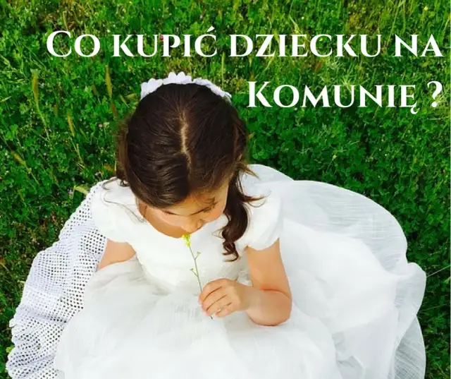 Co dać na komunię? Najlepsze prezenty, które zachwycą dziecko