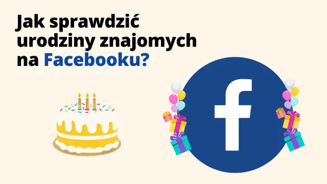 Jak sprawdzić urodziny na Facebooku i nie zapomnieć o znajomych