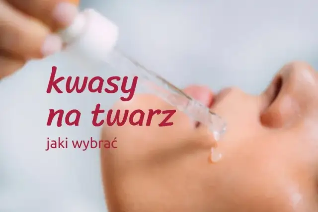Kwasy do pielęgnacji skóry - dobierz idealny do swojej cery