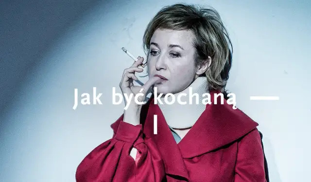 Jak być kochaną w Teatrze Narodowym - emocje, miłość i trauma