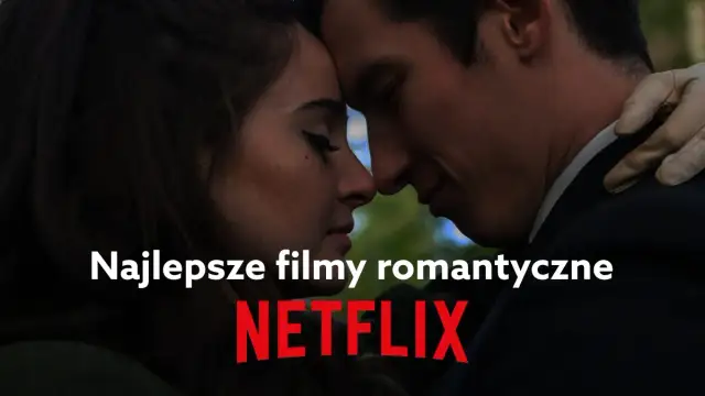 Najlepsze filmy o miłości na Netflix, które musisz zobaczyć teraz