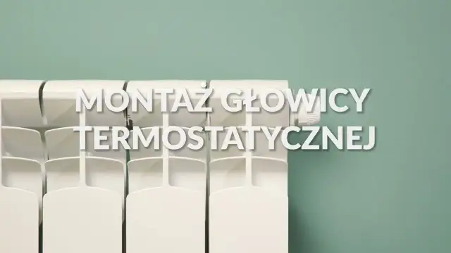 Jak zamontować głowicę termostatyczną i uniknąć kosztownych błędów