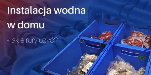 Instalacja wodna w domu: Jakie rury wybrać, aby uniknąć problemów?