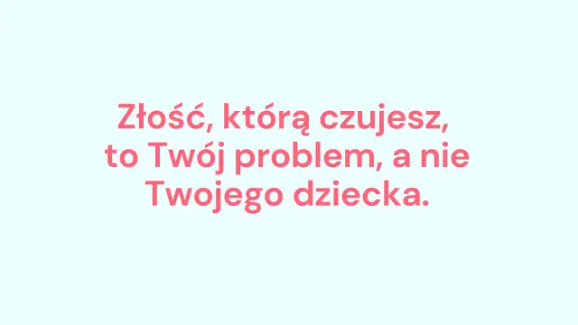 Kiedy twoja złość krzywdzi dziecko - jak uniknąć szkód w wychowaniu