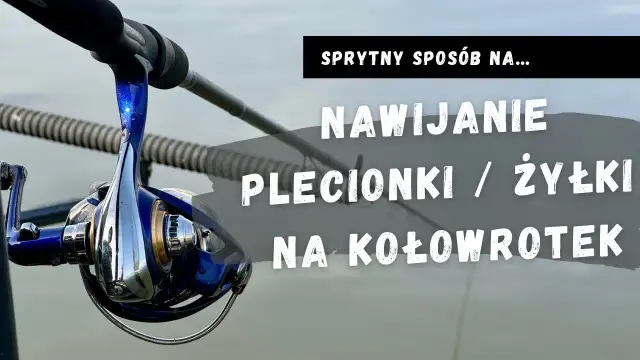 Nawijanie plecionki na kołowrotek: koniec z brodami! Poradnik.