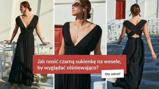 Czarna sukienka: Stylizacje. Jak nosić klasykę z efektem WOW?