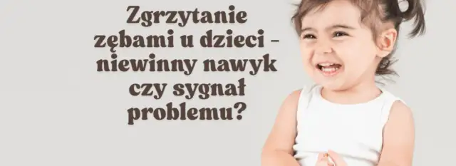 Zgrzytanie zębami u dzieci przez sen - przyczyny i leczenie