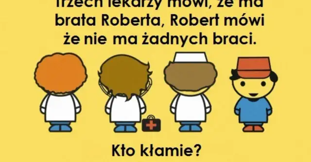 Trzech lekarzy mówi, że ma brata Roberta, Robert mówi, że nie ma żadnych braci. Kto kłamie? Zagadka z odpowiedzią.