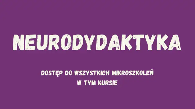Neurodydaktyka co to? Dostęp do wszystkich mikroszkoleń, w tym kursu.