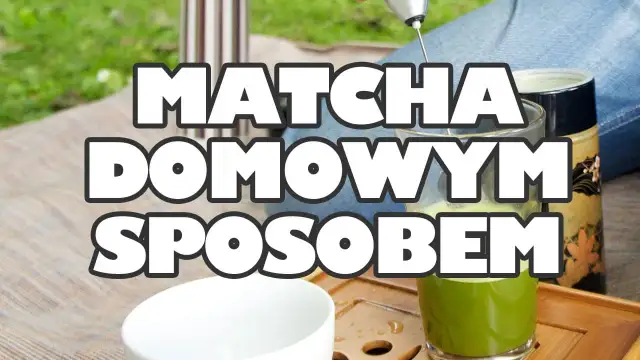 Jak zrobić herbatę matcha - proste kroki i najczęstsze błędy