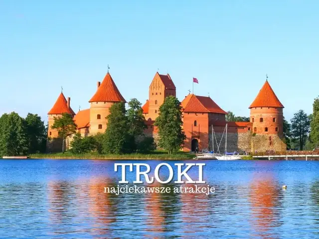 Najlepsze atrakcje w Troki, które musisz zobaczyć podczas wizyty