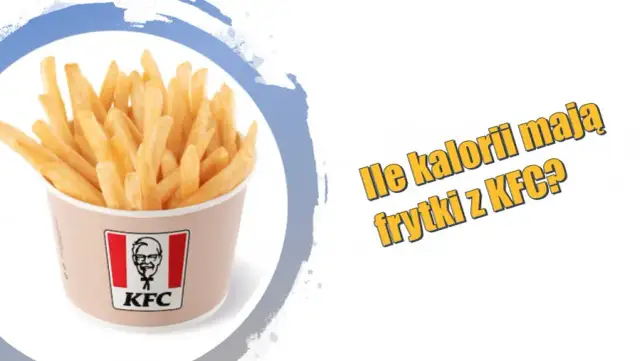 Ile kalorii mają małe frytki KFC? Zaskakujące fakty o kaloriach