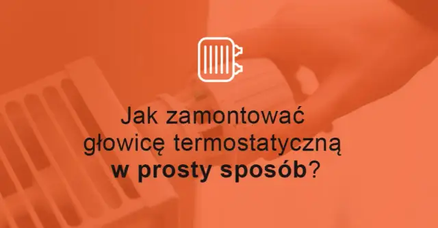Jak zamontować głowicę termostatyczną bez błędów i problemów