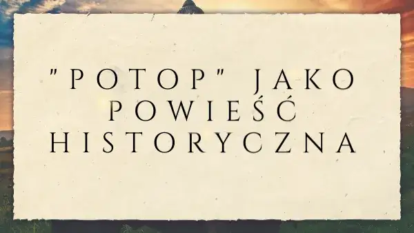 Czy "Potop" to powieść historyczna? Analiza Sienkiewicza