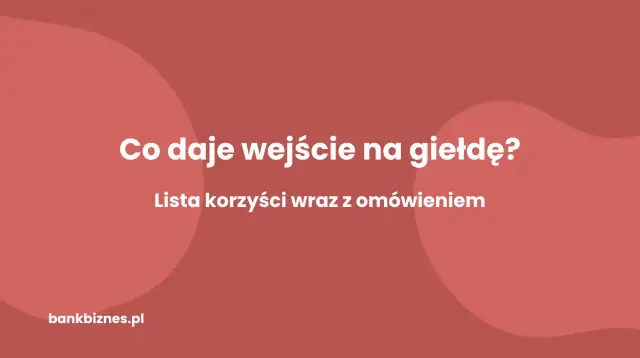 Po co firma wchodzi na giełdę? Odkryj kluczowe korzyści i motywacje