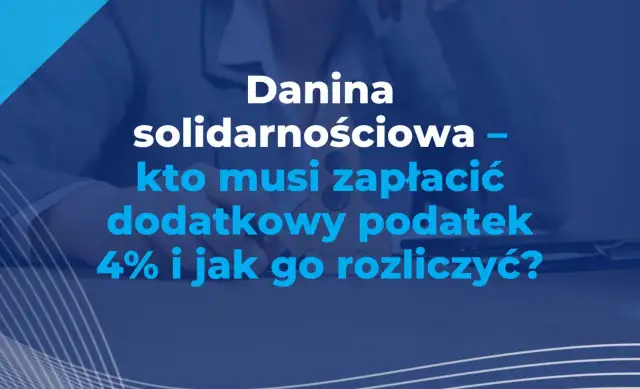 Danina solidarnościowa – kto płaci? Dowiedz się, kto musi zapłacić dodatkowy podatek 4% i jak go rozliczyć.