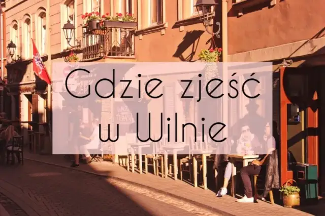 Gdzie zjeść w Wilnie? Odkryj najlepsze restauracje i dania lokalne