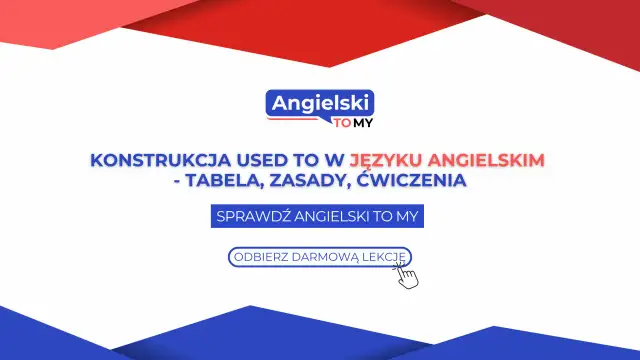 Used to, be used to, get used to - Jak ich już nigdy nie pomylić?