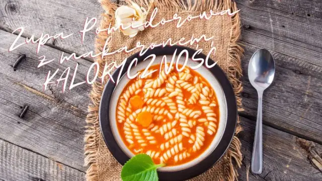 Ile kalorii ma zupa pomidorowa z makaronem? Sprawdź, co wpływa na kaloryczność
