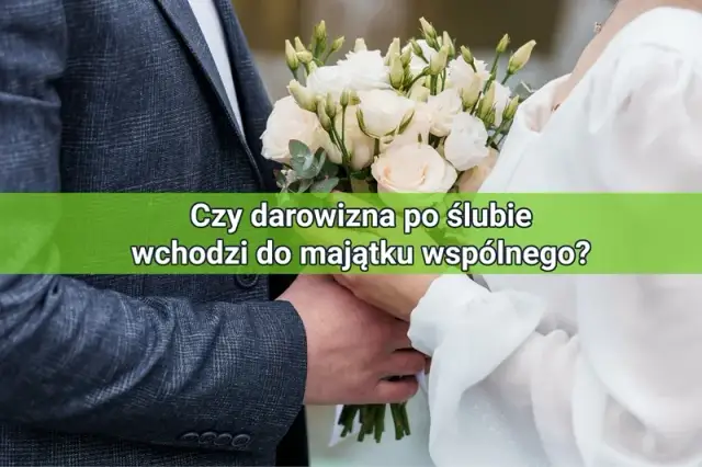 Czy darowizna po ślubie wchodzi do majątku wspólnego? Sprawdź zasady