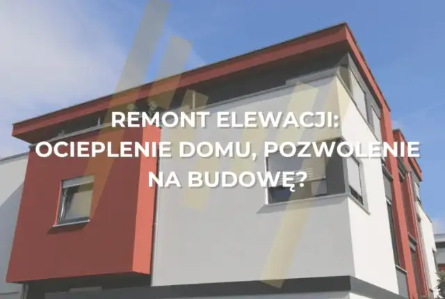 Remont elewacji: zgłoszenie czy pozwolenie? Uniknij samowoli!