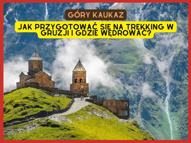 Trekking w Gruzji - Jak zaplanować wyprawę w Kaukaz?