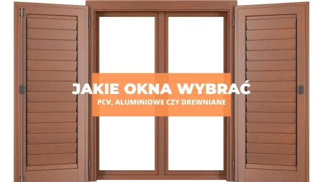 Jakie okna drewniane czy plastikowe - co wybrać, aby zaoszczędzić?