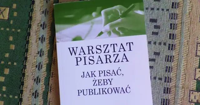 Warsztat pisarza: jak pisać, żeby publikować i zdobyć czytelników