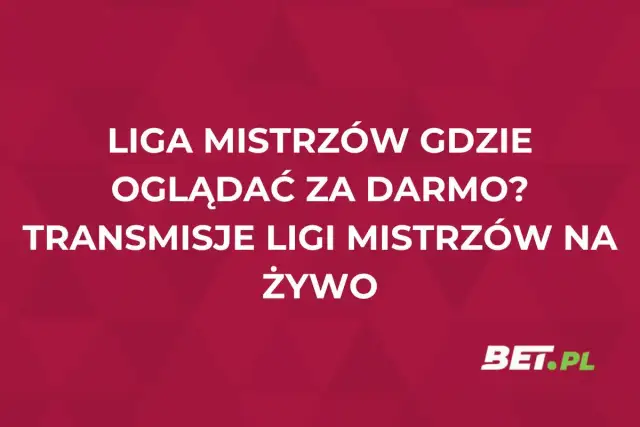 Jak oglądać Ligę Mistrzów 2024/2025? Wszystkie mecze i za darmo