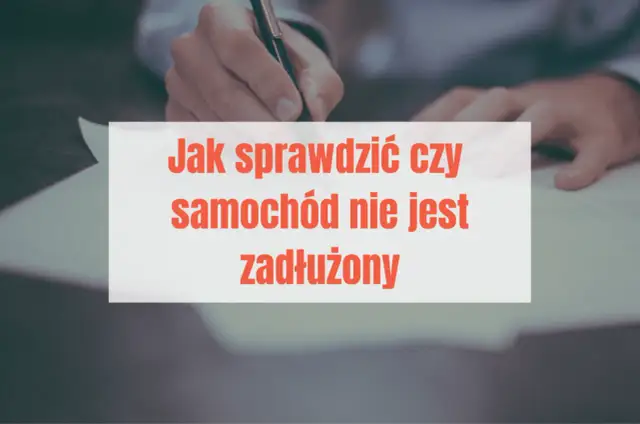 Jak sprawdzić, czy auto nie jest zadłużone i uniknąć kosztownych błędów
