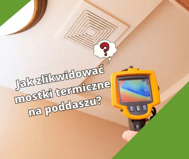 Jak zlikwidować mostki termiczne na poddaszu? Poradnik krok po kroku