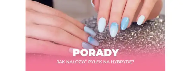 Jak nakładać pyłek na paznokcie, aby uniknąć najczęstszych błędów