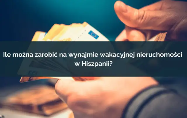 Ile można zarobić na wynajmie apartamentu w Hiszpanii? Zaskakujące fakty