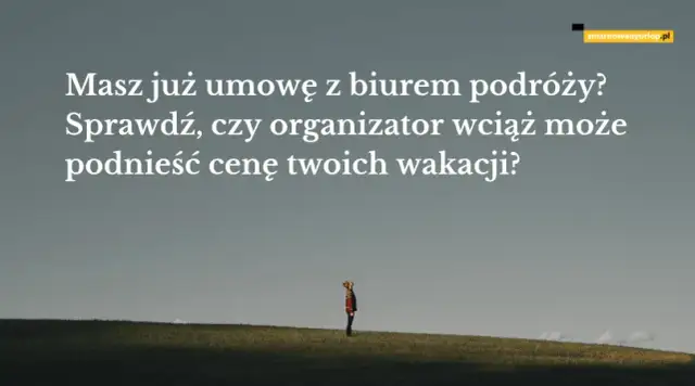 Czy biuro podróży może podnieść cenę wycieczki? Sprawdź swoje prawa