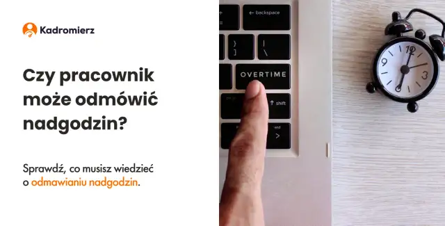Nadgodziny w pracy: Kiedy musisz, a kiedy możesz odmówić?