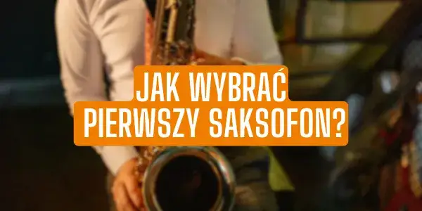 Jaki saksofon wybrać, aby uniknąć błędów początkującego muzyka?