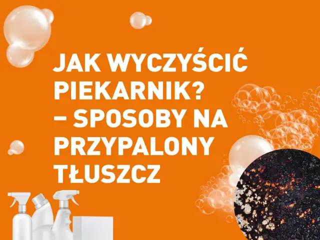Skuteczne metody na usunięcie przypalonego tłuszczu z piekarnika
