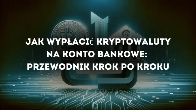 Jak wypłacić kryptowaluty na konto bankowe bez zbędnych problemów